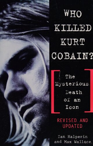 Who Killed Kurt Cobain?: The Mysterious Death of an Icon