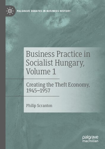 Business Practice in Socialist Hungary, Volume 1: Creating the Theft Economy, 1945–1957