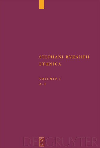 Stephani Byzantii Ethnica. Volumen I Alpha - Gamma: Adiuvantibus Jan Felix Gaertner, Beatrice Wyss, Christian Zubler