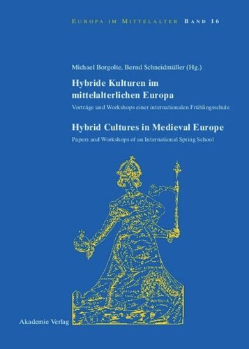 Hybride Kulturen im mittelalterlichen Europa/Hybride Cultures in Medieval Europe: Vorträge und Workshops einer internationalen Frühlingsschule/Papers and Workshops of an International Spring School