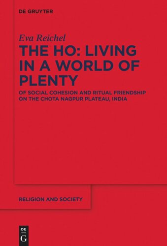 The Ho: Living in a World of Plenty: Of Social Cohesion and Ritual Friendship on the Chota Nagpur Plateau, India