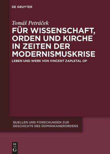 Für Wissenschaft, Orden und Kirche in Zeiten der Modernismuskrise: Leben und Werk von Vincent Zapletal OP