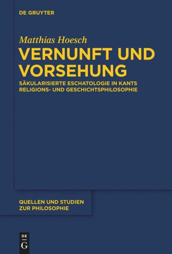 Vernunft und Vorsehung: Säkularisierte Eschatologie in Kants Religions- und Geschichtsphilosophie