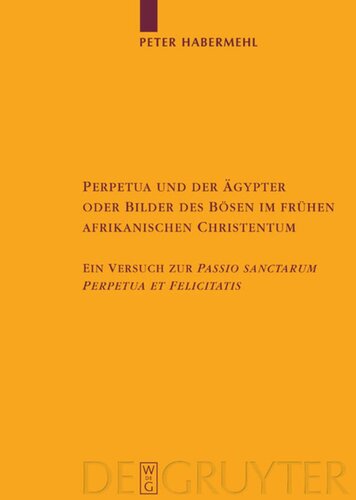 Perpetua und der Ägypter oder Bilder des Bösen im frühen afrikanischen Christentum: Ein Versuch zur Passio sanctarum Perpetuae et Felicitatis