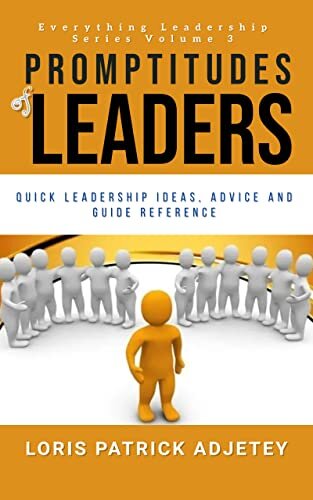 Promptitude of Leaders: Quick Leadership Ideas, Advice and Guide Reference (Everything Leadership Series Book 3)