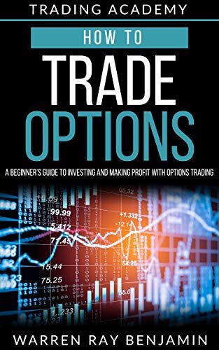 How to trade Options: A Beginner's guide to investing and making profit with options trading (How to trade options series Book 1)