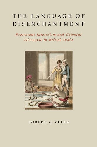 The Language of Disenchantment: Protestant Literalism and Colonial Discourse in British India (AAR Reflection and Theory in the Study of Religion)