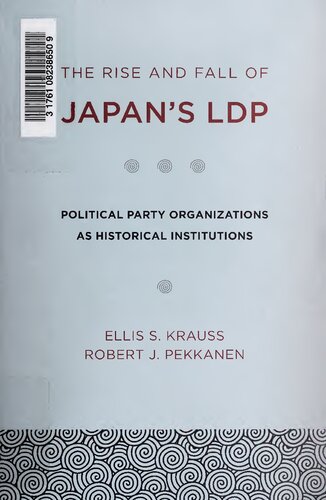 The Rise and Fall of Japan's LDP: Political Party Organizations as Historical Institutions