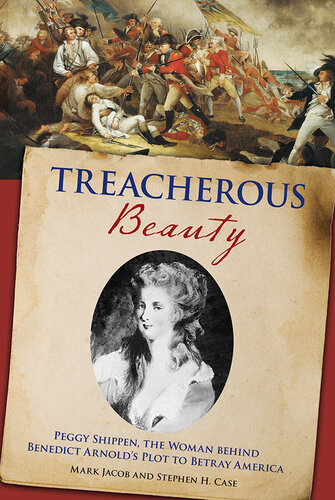 Treacherous Beauty: Peggy Shippen, The Woman Behind Benedict Arnold's Plot To Betray America