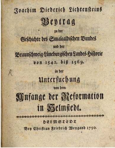 Beitrag zu der Geschichte des Smalcadischen [Schmalkaldischen] Bundes und der Braunschweig-Lüneburgischen Landes-Historie von 1542 in der Untersuchung vom Anfange der Reformation in Helmstedt bis 1569