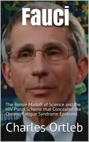 Fauci: The Bernie Madoff of Science and the HIV Ponzi Scheme That Concealed the Chronic Fatigue Syndrome Epidemic