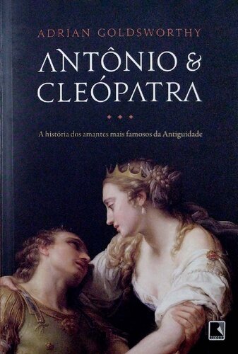 Antônio e Cleópatra - A história dos amantes mais famosos da antiguidade