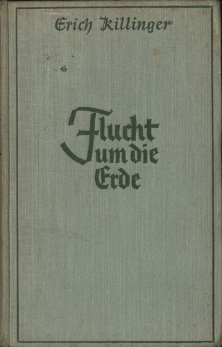 Erich Killinger Flucht um die Erde. Abenteuer des Ostseefliegers im Weltkrieg (1934)