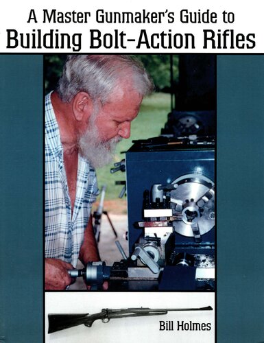 The Master Gunmaker's Guide To Building Bolt-action Rifles