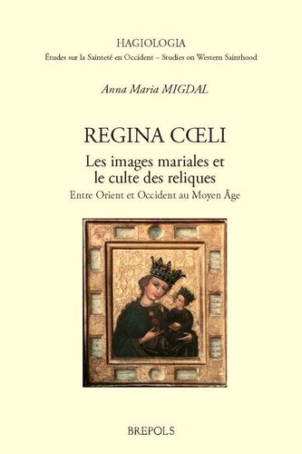 Regina Coeli: Les Images Mariales Et Le Culte Des Reliques, Entre Orient Et Occident Au Moyen Age