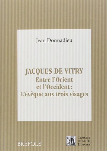 Jacques de Vitry (1175/1180-1240): entre l'Orient et l'Occident: l'évêque aux trois visages