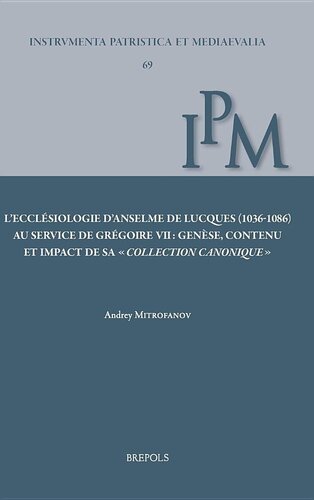 L'Ecclesiologie d'Anselme de Lucques (1063-1086) Au Service de Gregoire VII: Genese, Contenu Et Impact de Sa Collection Canonique (Instrumenta Patristica Et Mediaevalia) (French Edition)