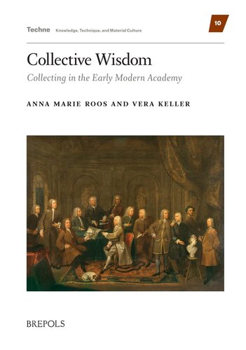 Collective Wisdom: Collecting in the Early Modern Academy (Techne: Knowledge, Technique, and Material Culture, 10)