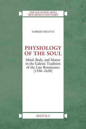 Physiology of the Soul: Mind, Body and Matter in the Galenic Tradition of Late Renaissance (1550-1630) (Age of Descartes) (The Age of Descartes, 3)