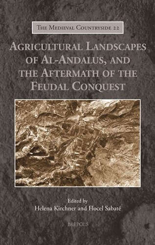 Agricultural Landscapes of Al-andalus, and the Aftermath of the Feudal Conquest (The Medieval Countryside, 22)