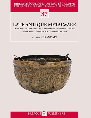 Late Antique Metalware. The Production of Copper-Alloy Vessels between the 4th and 8th Centuries: The Benaki Museum Collection and Related Material