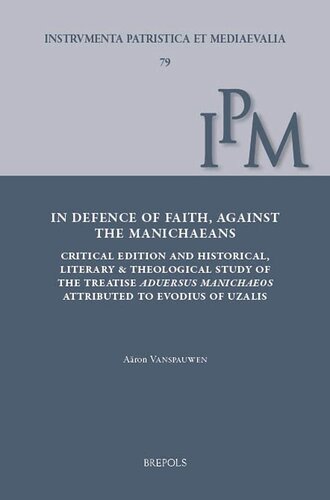 In Defence of Faith, Against the Manichaeans: Critical Edition and Historical, Literary and Theological Study of the Treatise Aduersus Manichaeos, ... (Instrumenta Patristica Et Mediaevalia)