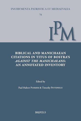 Biblical and Manichaean Citations in Titus of Bostra's Against the Manichaeans: An Annotated Inventory (Instrumenta Patristica Et Mediaevalia) ... (Instrumenta Patristica Et Mediaevalia, 78)