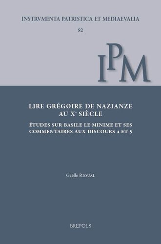 Lire Grégoire de Nazianze au Xe siècle: Études sur Basile le Minime et ses Commentaires aux Discours 4 et 5