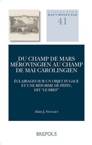 Du champ de mars mérovingien au champ de mai carolingien French: Eclairages sur un objet fugace et une réforme de Pépin, dit « le Bref »