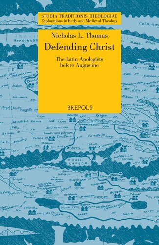 STT 09 Defending Christ: The Latin Apologists before Augustine, Thomas: The Latin Apologists Before Augustine (Studia Traditionis Theologiae)