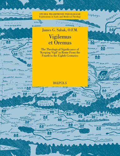 'Vigilemus et Oremus': The Theological Significance of 'Keeping Vigil' in Rome from the Fourth to the Eighth Centuries (Studia Traditionis Theologiae)