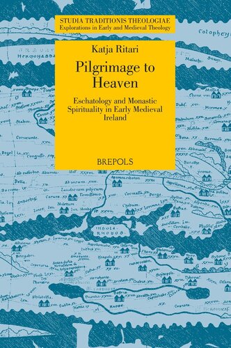 Pilgrimage to Heaven: Eschatology and Monastic Spirituality in Early Medieval Ireland (Studia Traditionis Theologiae)