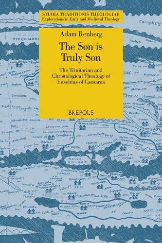 The Son is Truly Son: The Trinitarian and Christological Theology of Eusebius of Caesarea (Studia Traditionis Theologiae: Explorations in Early and Medieval Theology, 46)