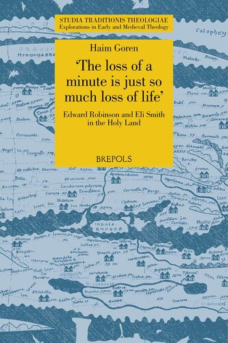 The Loss of a Minute Is Just So Much Loss of Life: Edward Robinson and Eli Smith in the Holy Land (Studia Traditionis Theologiae, 39)