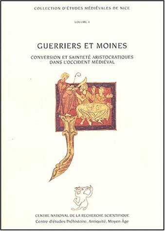 Guerriers et moines. conversion et saintete aristocratiques dans l'occident médiéval