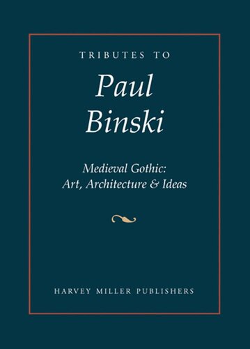 Tributes to Paul Binski: Medieval Gothic: Art, Architecture & Ideas (Tributes, 11)