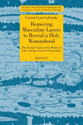 Removing Masculine Layers to Reveal a Holy Womanhood: The Female Transvestite Monks of Late Antique Eastern Christianity (Studia Traditionis Theologiae)