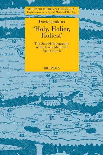 'Holy, Holier, Holiest': The Sacred Topography of the Early Medieval Irish Church (Studia Traditionis Theologiae, 4)