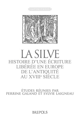 La Silve: Histoire d'Une Ecriture Liberee En Europe, de l'Antiquite Au Xviiie Siecle (Latinitates) (French, English and Italian Edition)