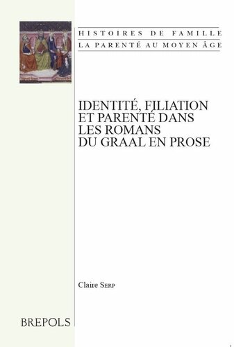 Identite, Filiation Et Parente Dans Les Romans Du Graal En Prose (Histoires de Famille. La Parente Au Moyen Age) (French Edition)