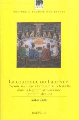 La couronne ou l'auréole Royauté terrestre et chevalerie célestielle dans la légende arthurienne (XIIe-XIIIe siècle)