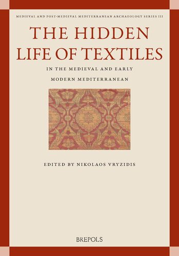 The Hidden Life of Textiles in the Medieval and Early Modern Mediterranean: Contexts and Cross-Cultural Encounters in the Islamic, Latinate and ... Post-medieval Mediterranean Archaeology, 3)