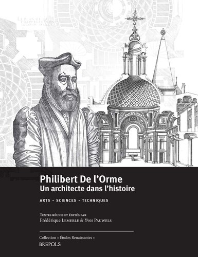 Philibert De l'Orme, un architecte dans l'histoire: Arts, sciences, techniques - Actes du 57e colloque international d'études humanistes CESR, 30 juin-4 juillet 2014