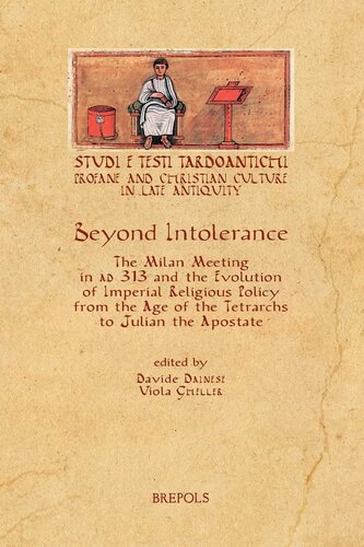 Beyond Intolerance: The Meeting of Milan of 313 AD and The Evolution of Imperial Religious Policy from the Age of the Tetrarchs to Julian the Apostate ... 14) (English and Italian Edition)