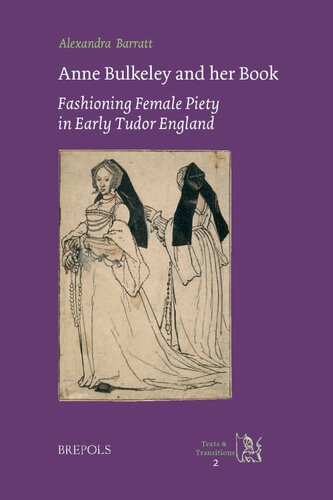 Anne Bulkeley and her Book: Fashioning Female Piety in Early Tudor England (TEXTS AND TRANSITIONS)