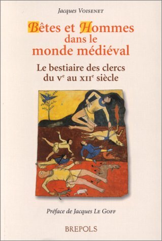 Bêtes et Hommes dans le monde médiéval: Le Bestiaire des clercs du Ve au XIIe siècle