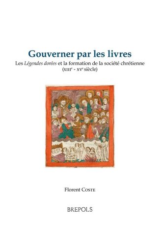 Gouverner par les livres: Les Légendes dorées et la formation de la société chrétienne (XIIIe-XVe siècles)