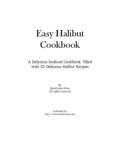 Easy Halibut Cookbook: A Delicious Seafood Cookbook; Filled with 50 Delicious Halibut Recipes