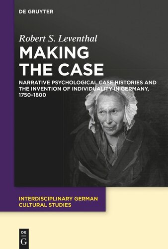 Making the Case: Narrative Psychological Case Histories and the Invention of Individuality in Germany, 1750-1800