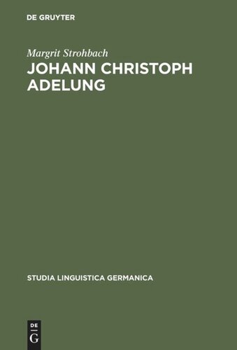 Johann Christoph Adelung: Ein Beitrag zu seinem germanistischen Schaffen mit einer Bibliographie seines Gesamtwerkes